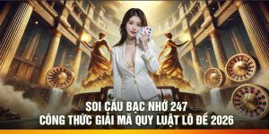 Soi Cầu Bạc Nhớ 247: Công Thức Giải Mã Quy Luật Lô Đề 2026